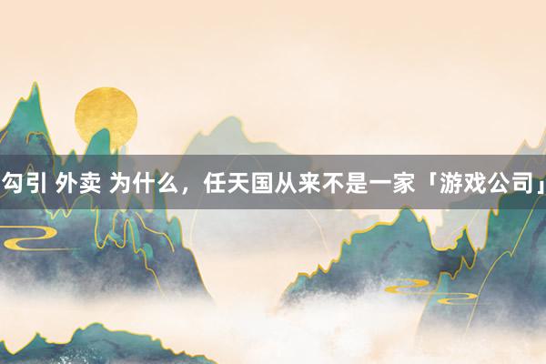 勾引 外卖 为什么，任天国从来不是一家「游戏公司」